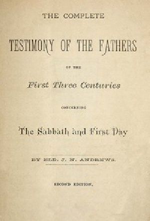 [Gutenberg 55818] • The Complete Testimony of the Fathers of the First Three Centuries Concerning the Sabbath and First Day